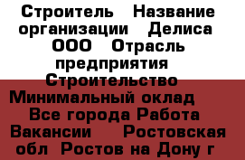 Строитель › Название организации ­ Делиса, ООО › Отрасль предприятия ­ Строительство › Минимальный оклад ­ 1 - Все города Работа » Вакансии   . Ростовская обл.,Ростов-на-Дону г.